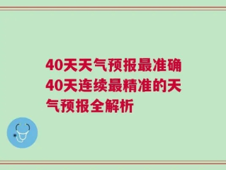 40天天气预报最准确，科学与局限的深度解析